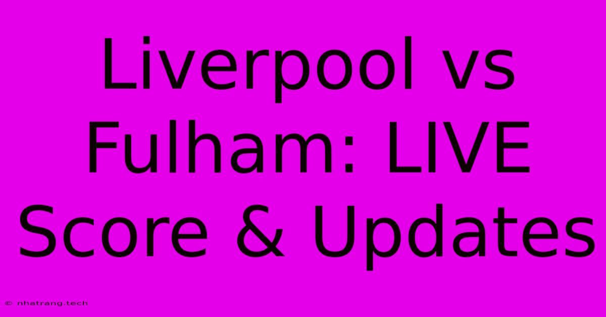 Liverpool Vs Fulham: LIVE Score & Updates Liverpool Vs Fulham: LIVE Score & Updates