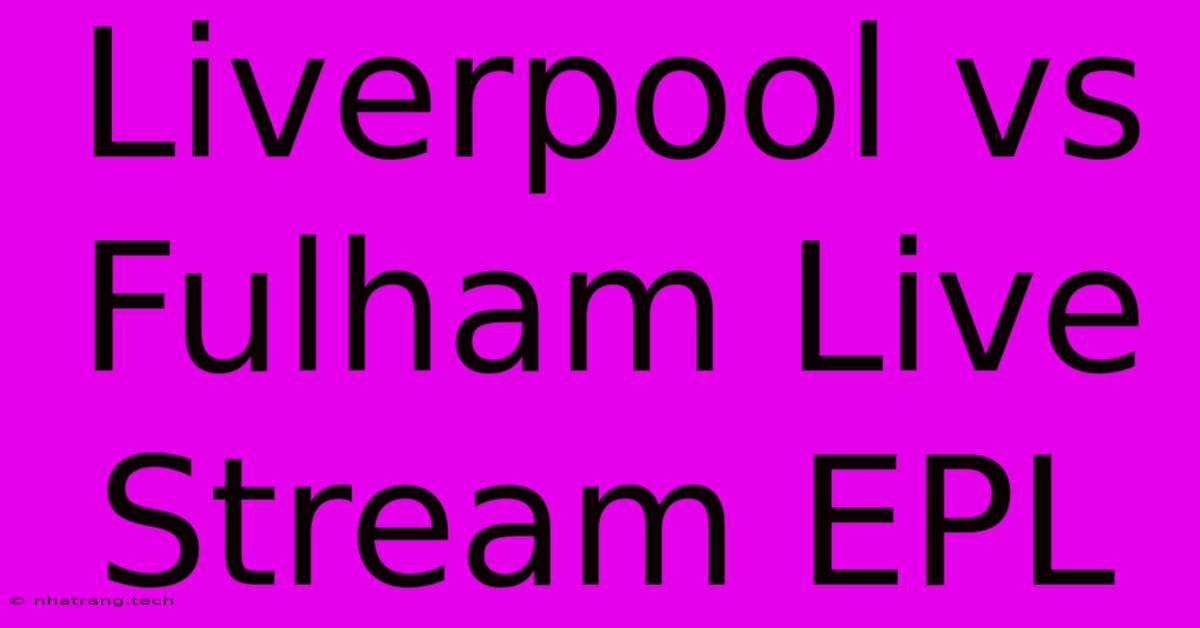 Liverpool Vs Fulham Live Stream EPL Liverpool Vs Fulham Live Stream EPL