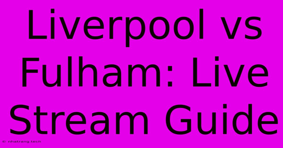 Liverpool Vs Fulham: Live Stream Guide Liverpool Vs Fulham: Live Stream Guide