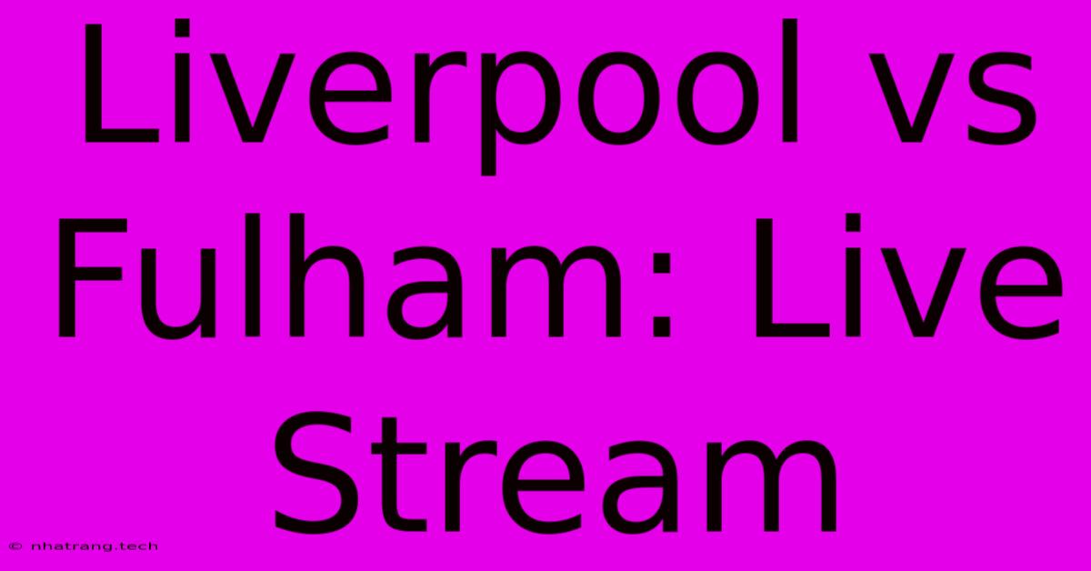 Liverpool Vs Fulham: Live Stream Liverpool Vs Fulham: Live Stream