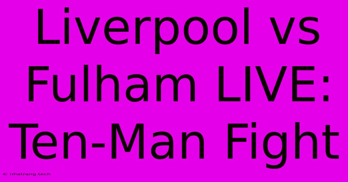 Liverpool Vs Fulham LIVE: Ten-Man Fight Liverpool Vs Fulham LIVE: Ten-Man Fight