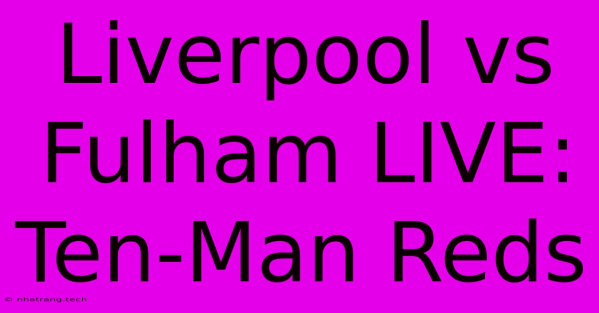 Liverpool Vs Fulham LIVE: Ten-Man Reds Liverpool Vs Fulham LIVE: Ten-Man Reds