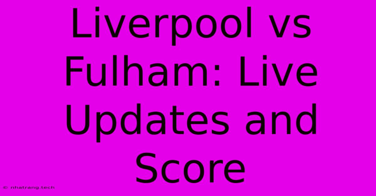 Liverpool Vs Fulham: Live Updates And Score Liverpool Vs Fulham: Live Updates And Score