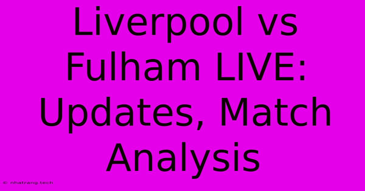 Liverpool Vs Fulham LIVE: Updates, Match Analysis Liverpool Vs Fulham LIVE: Updates, Match Analysis