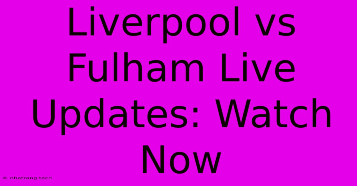 Liverpool Vs Fulham Live Updates: Watch Now Liverpool Vs Fulham Live Updates: Watch Now