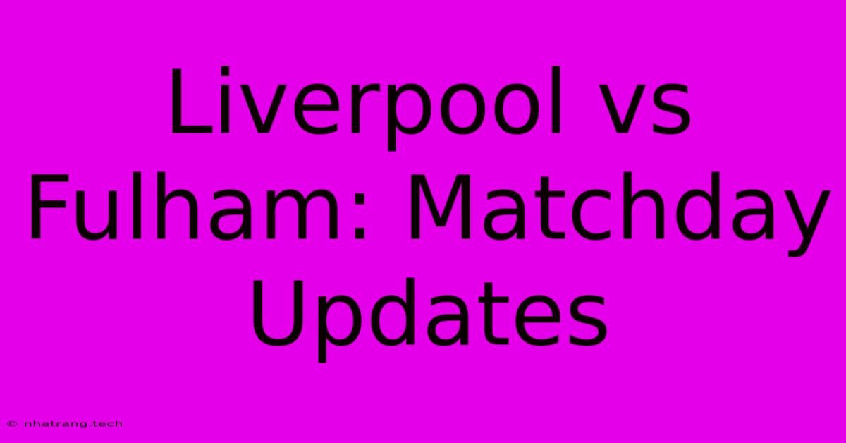 Liverpool Vs Fulham: Matchday Updates Liverpool Vs Fulham: Matchday Updates