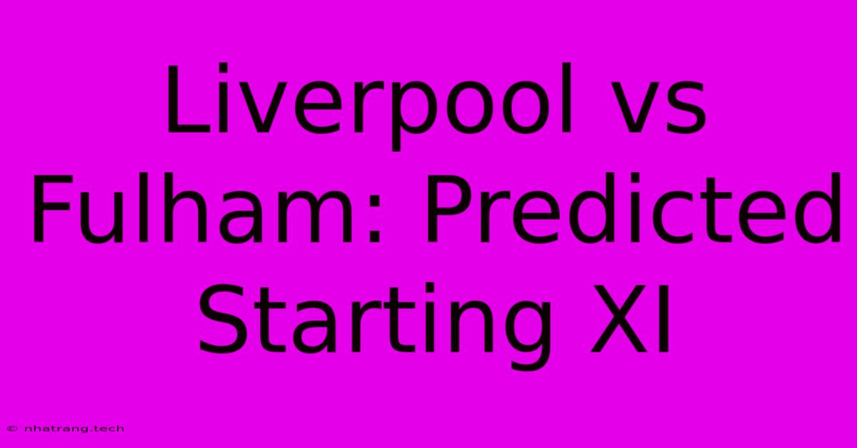 Liverpool Vs Fulham: Predicted Starting XI Liverpool Vs Fulham: Predicted Starting XI