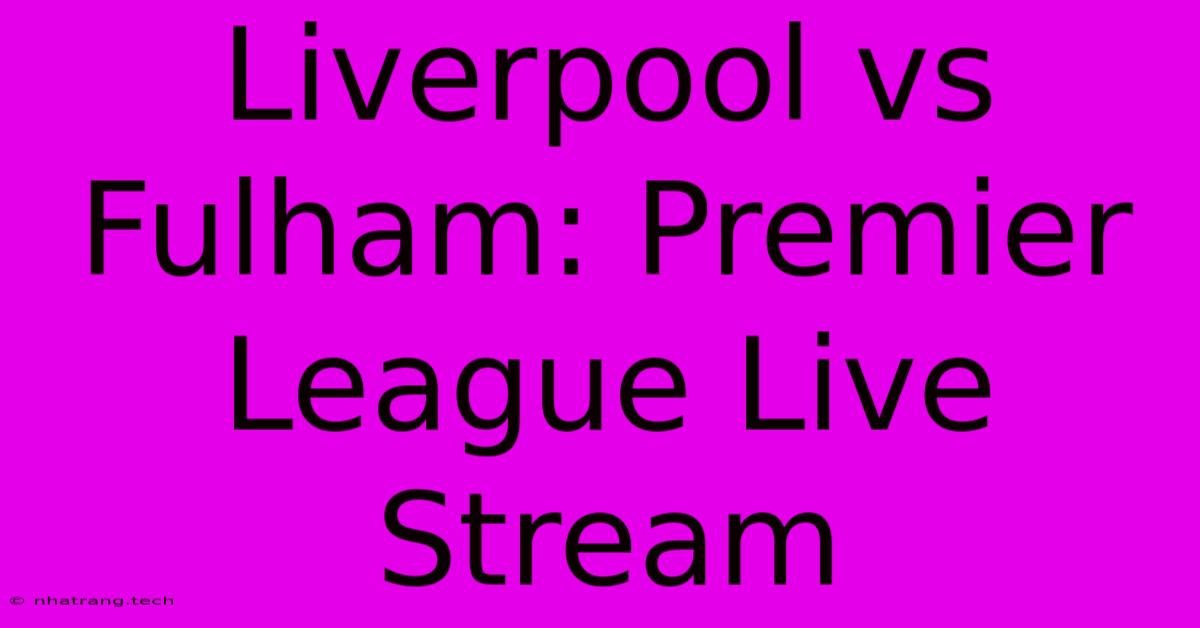 Liverpool Vs Fulham: Premier League Live Stream