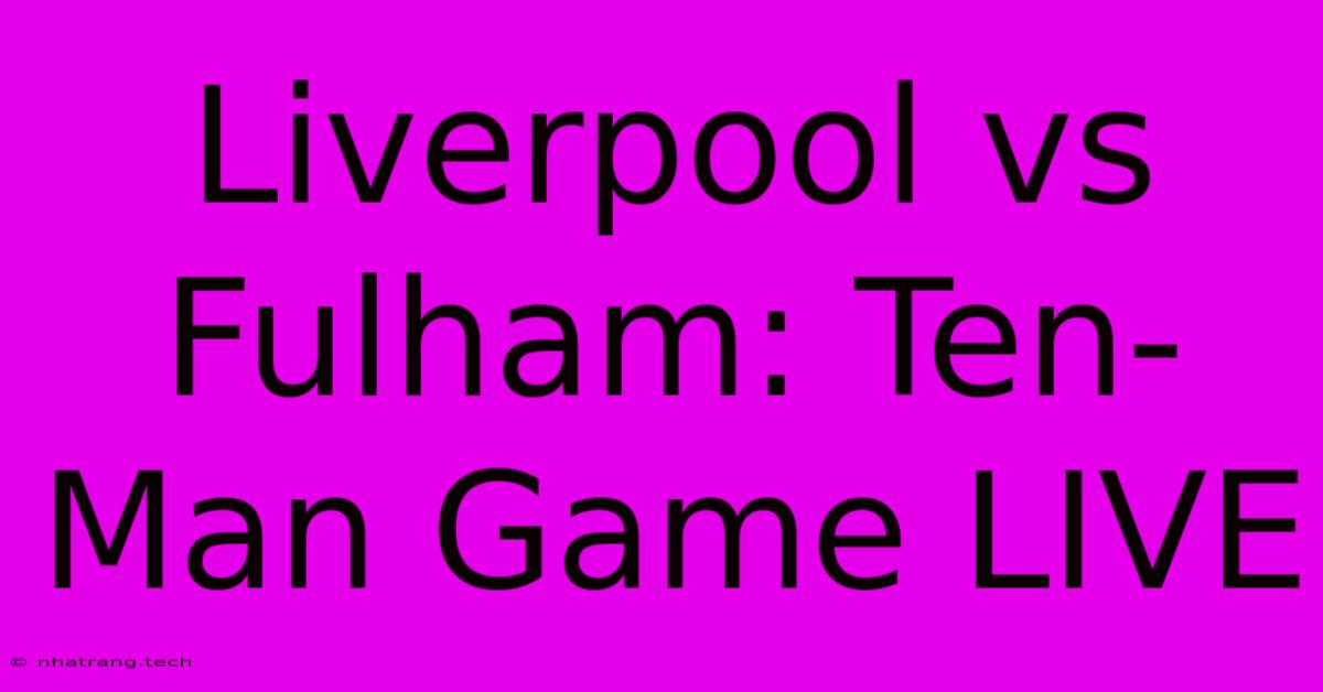 Liverpool Vs Fulham: Ten-Man Game LIVE Liverpool Vs Fulham: Ten-Man Game LIVE