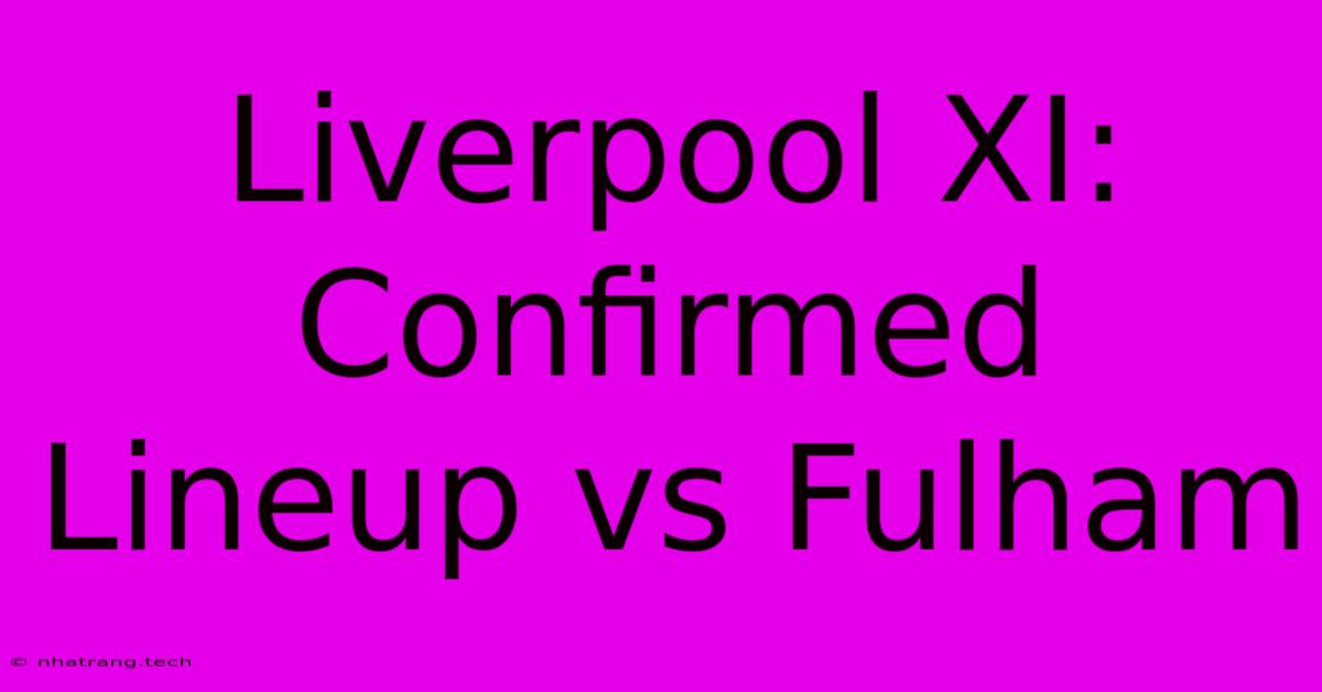 Liverpool XI: Confirmed Lineup Vs Fulham Liverpool XI: Confirmed Lineup Vs Fulham