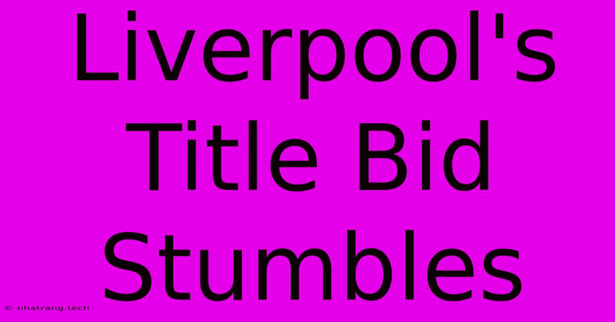 Liverpool's Title Bid Stumbles Liverpool's Title Bid Stumbles