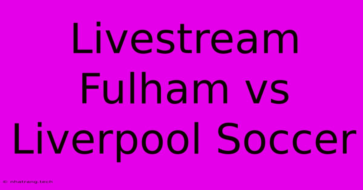 Livestream Fulham Vs Liverpool Soccer Livestream Fulham Vs Liverpool Soccer