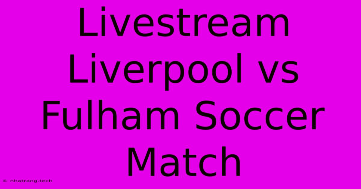 Livestream Liverpool Vs Fulham Soccer Match Livestream Liverpool Vs Fulham Soccer Match