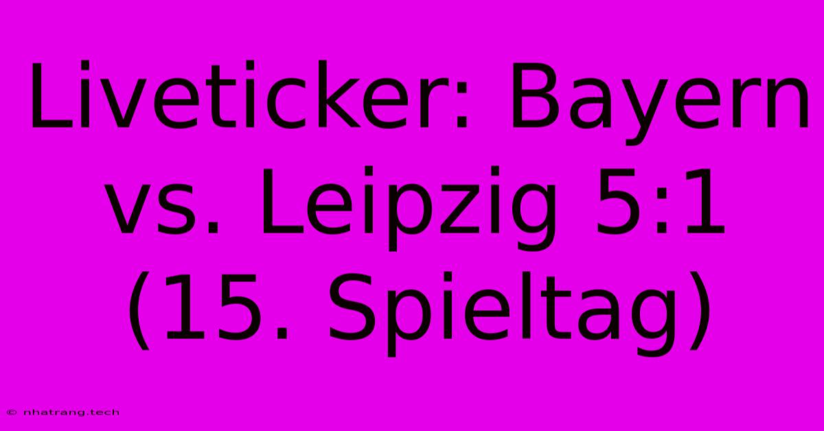Liveticker: Bayern Vs. Leipzig 5:1 (15. Spieltag) Liveticker: Bayern Vs. Leipzig 5:1 (15. Spieltag)