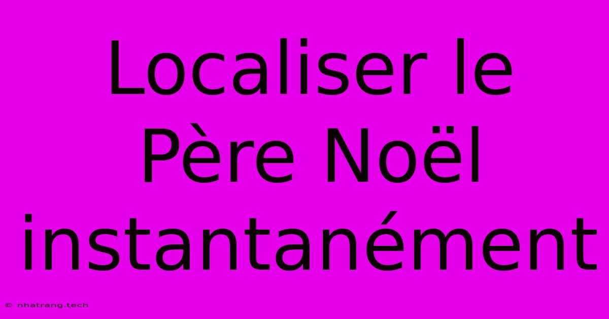 Localiser Le Père Noël Instantanément