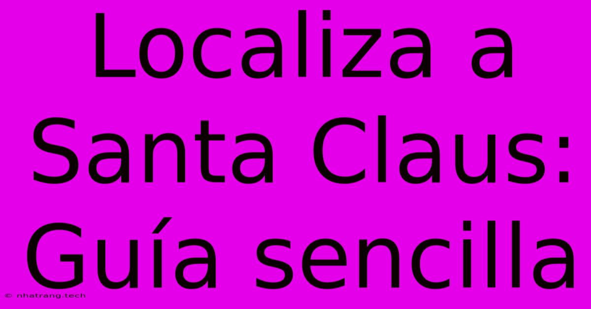 Localiza A Santa Claus: Guía Sencilla