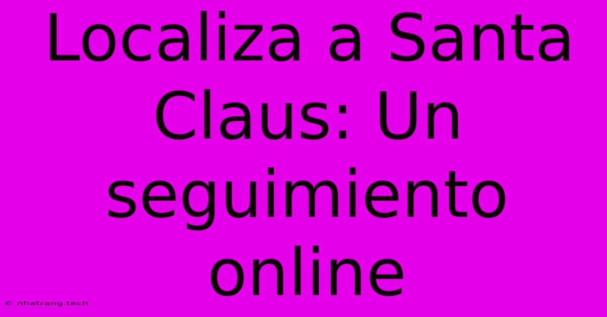 Localiza A Santa Claus: Un Seguimiento Online