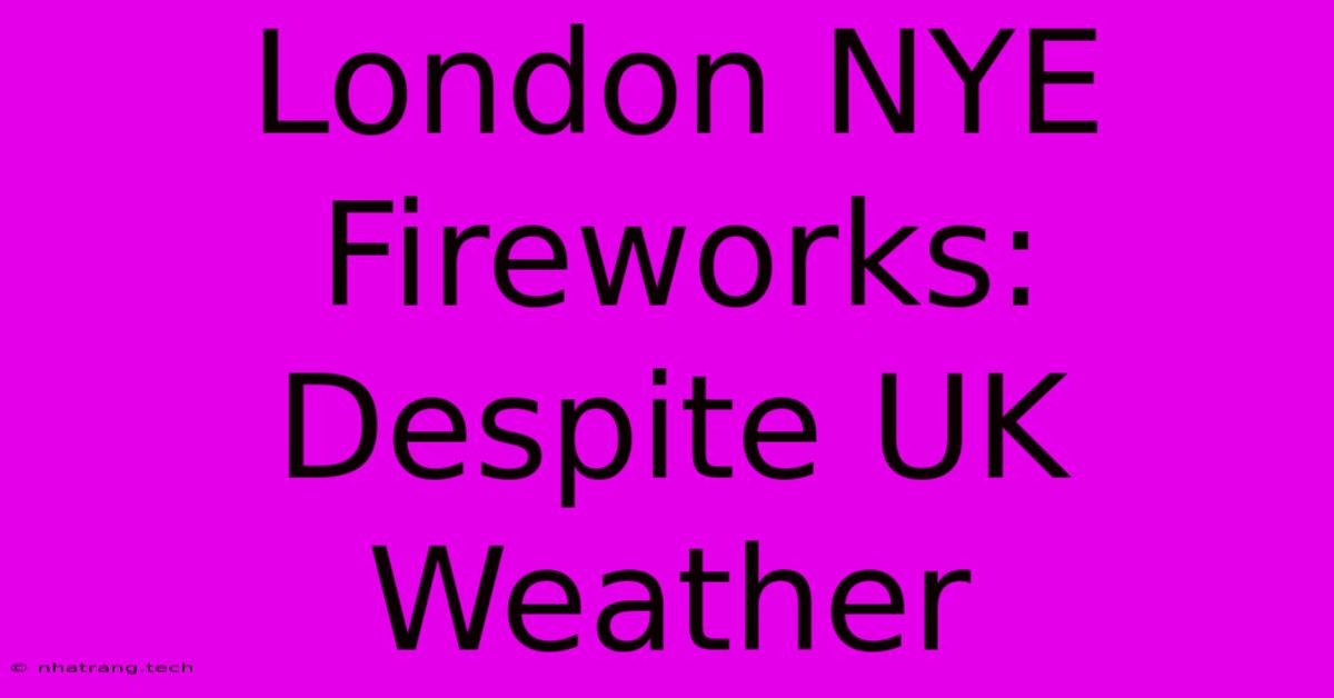 London NYE Fireworks: Despite UK Weather