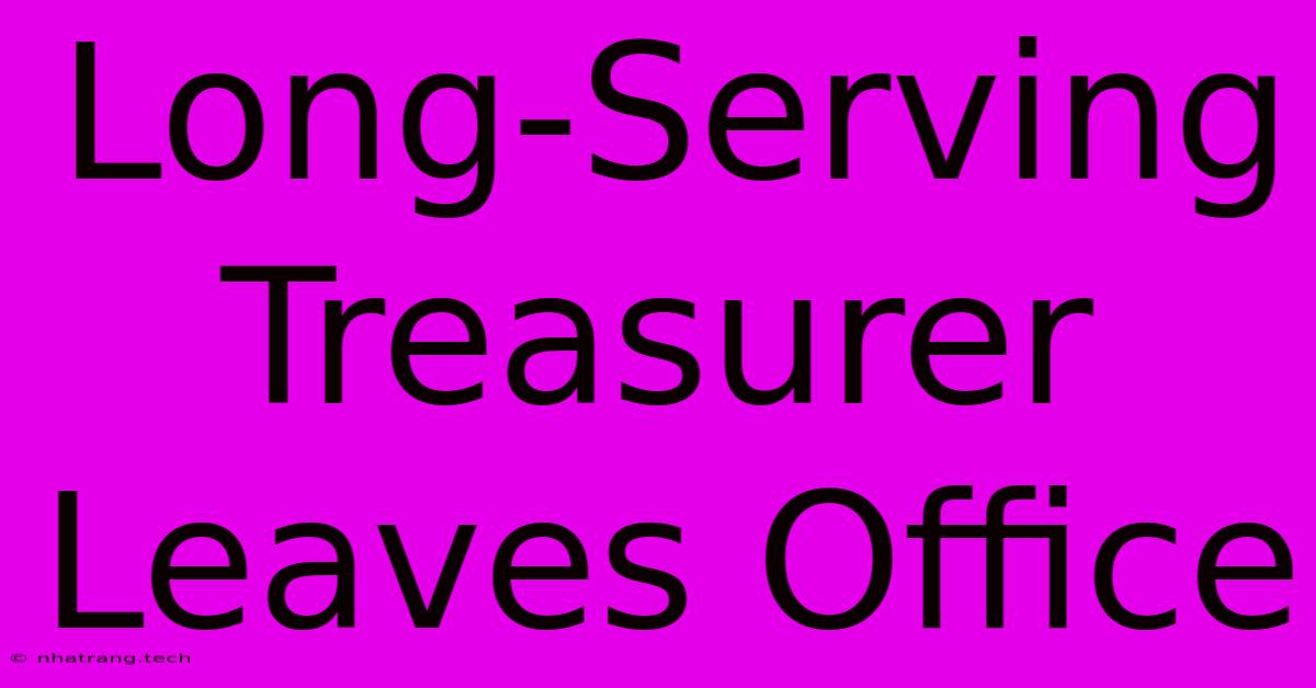 Long-Serving Treasurer Leaves Office Long-Serving Treasurer Leaves Office