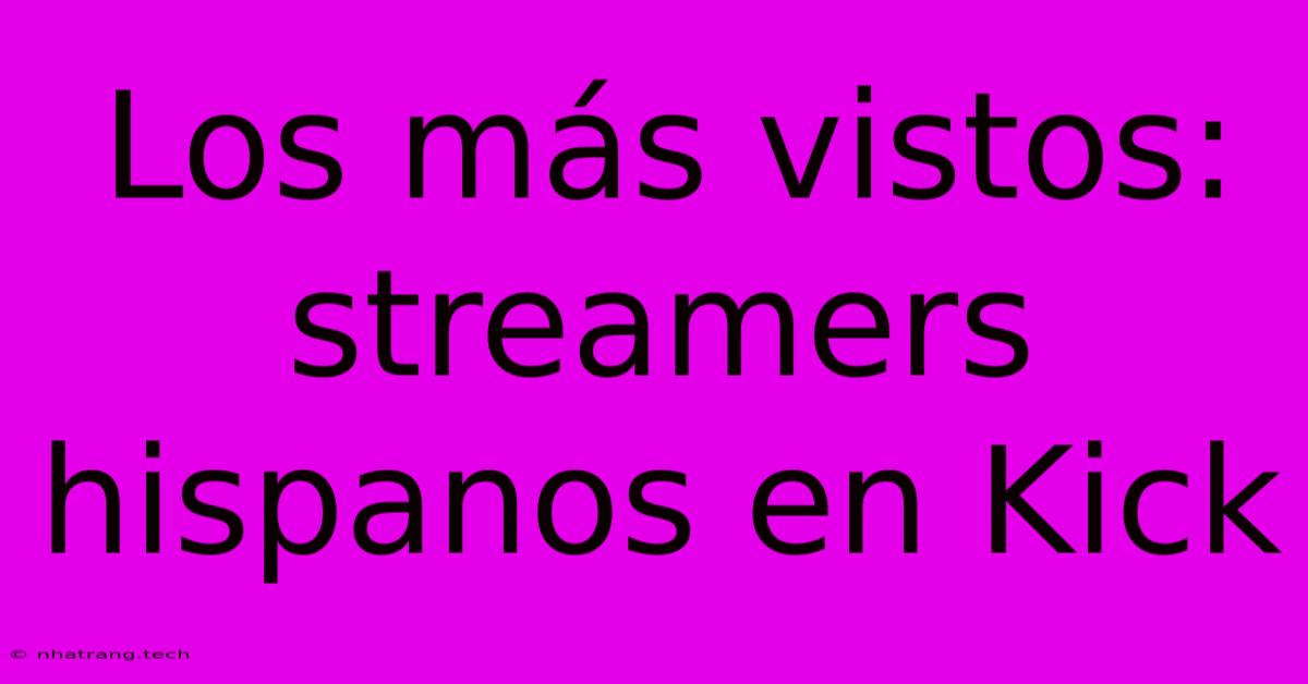 Los Más Vistos: Streamers Hispanos En Kick