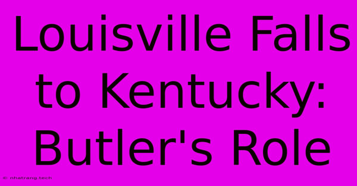 Louisville Falls To Kentucky: Butler's Role Louisville Falls To Kentucky: Butler's Role