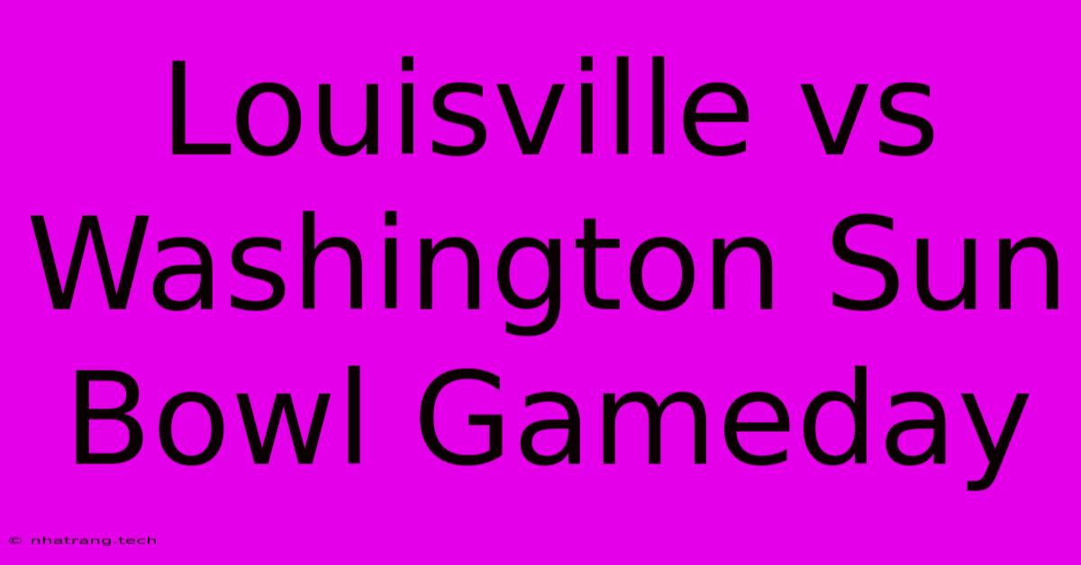 Louisville Vs Washington Sun Bowl Gameday