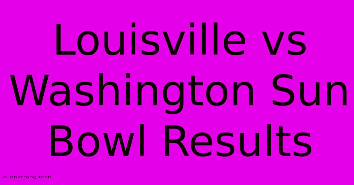 Louisville Vs Washington Sun Bowl Results