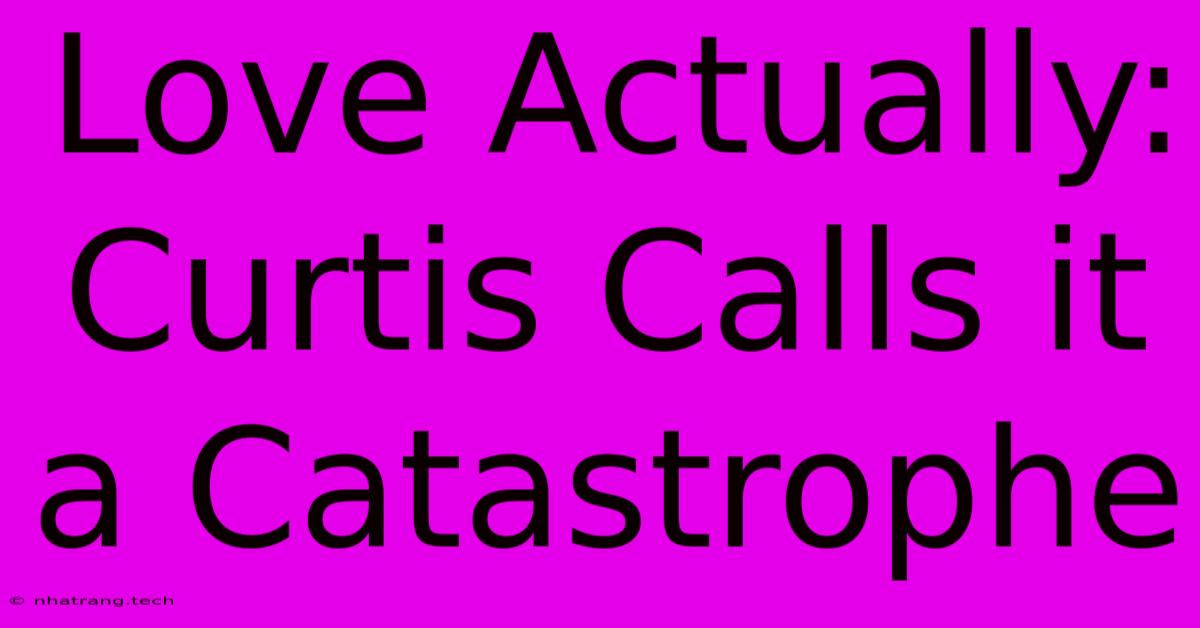 Love Actually: Curtis Calls It A Catastrophe