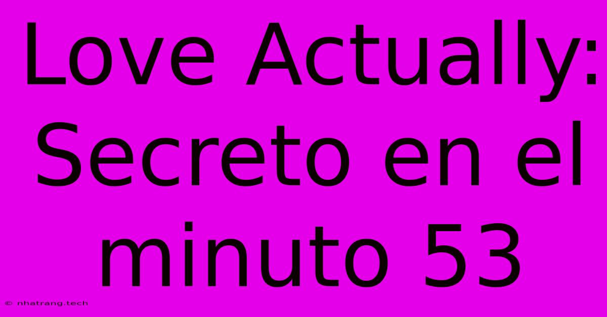 Love Actually: Secreto En El Minuto 53