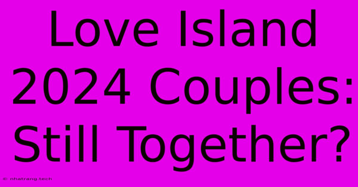Love Island 2024 Couples: Still Together? Love Island 2024 Couples: Still Together?