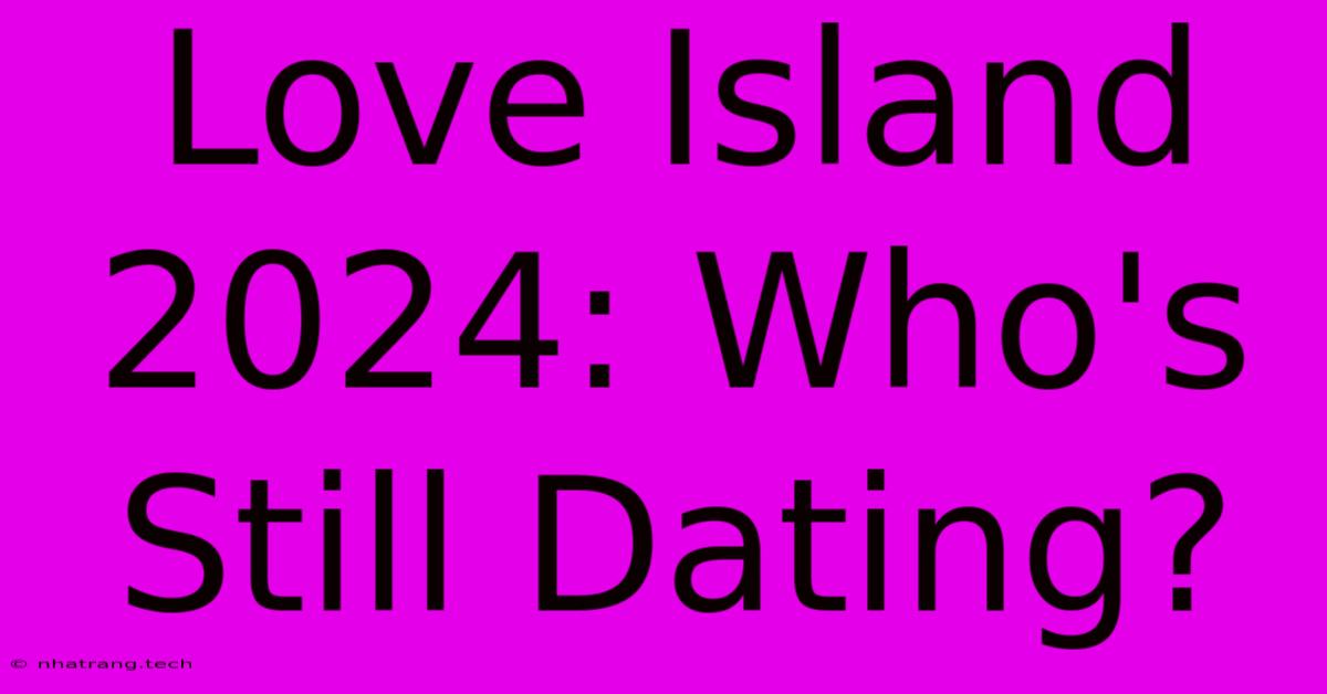 Love Island 2024: Who's Still Dating? Love Island 2024: Who's Still Dating?
