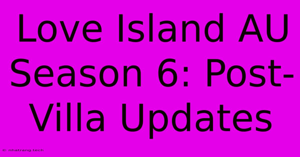 Love Island AU Season 6: Post-Villa Updates Love Island AU Season 6: Post-Villa Updates