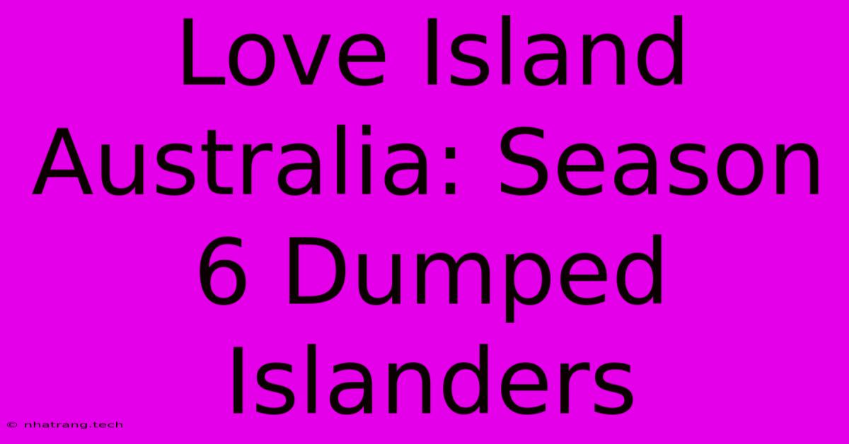 Love Island Australia: Season 6 Dumped Islanders Love Island Australia: Season 6 Dumped Islanders