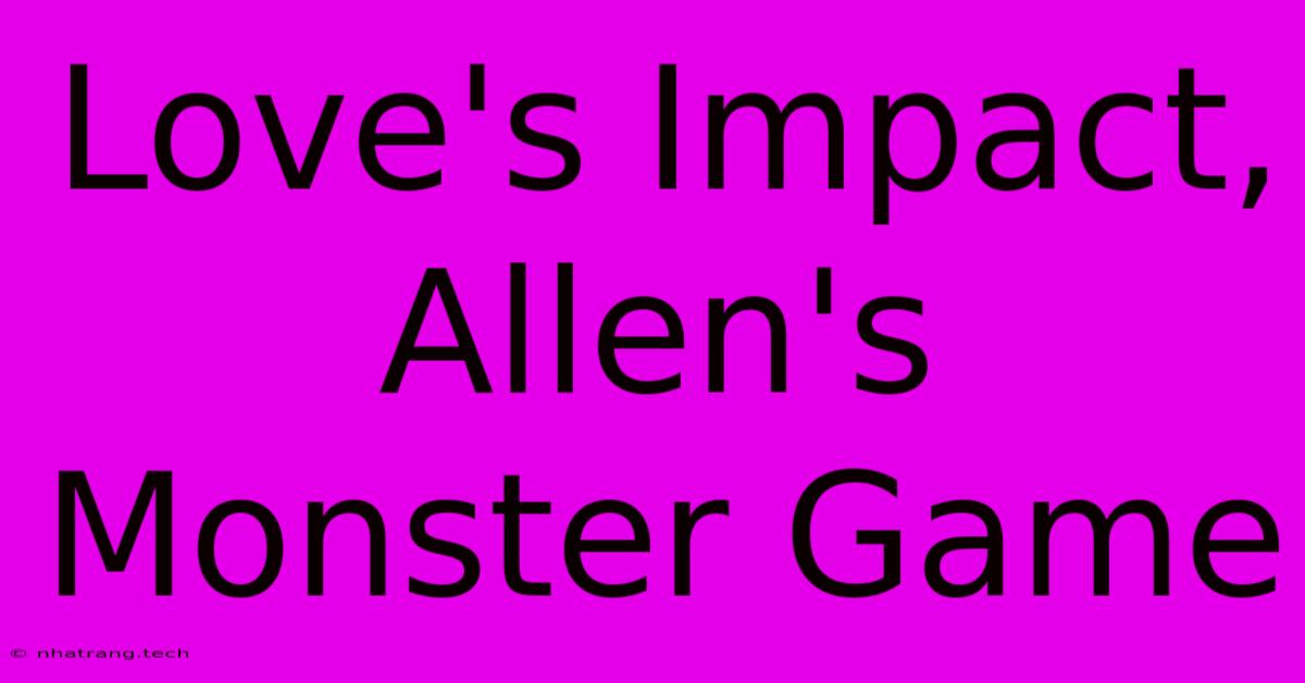 Love's Impact, Allen's Monster Game Love's Impact, Allen's Monster Game