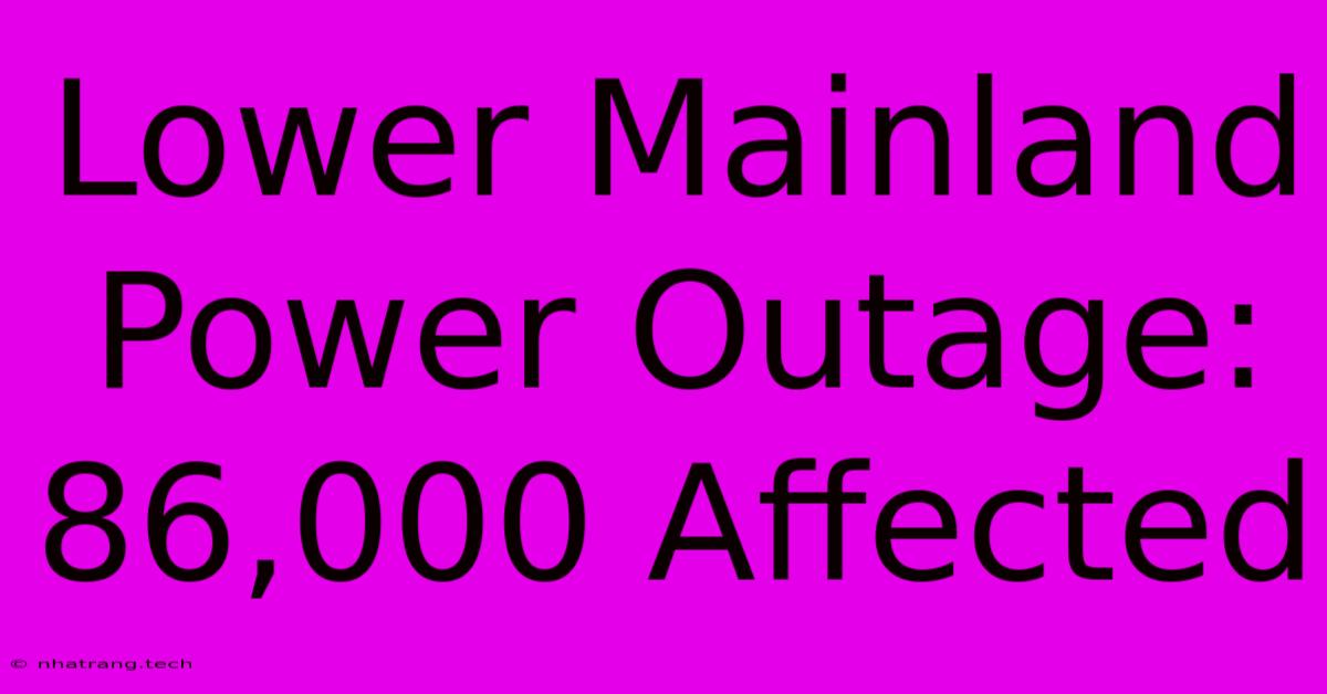 Lower Mainland Power Outage: 86,000 Affected Lower Mainland Power Outage: 86,000 Affected