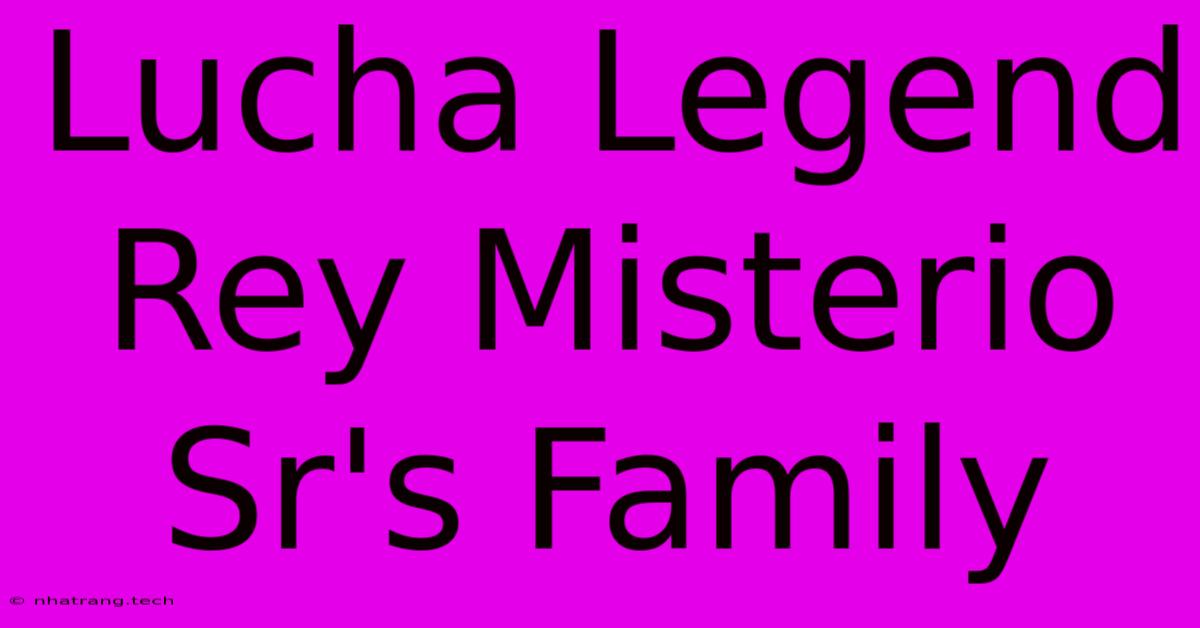 Lucha Legend Rey Misterio Sr's Family Lucha Legend Rey Misterio Sr's Family