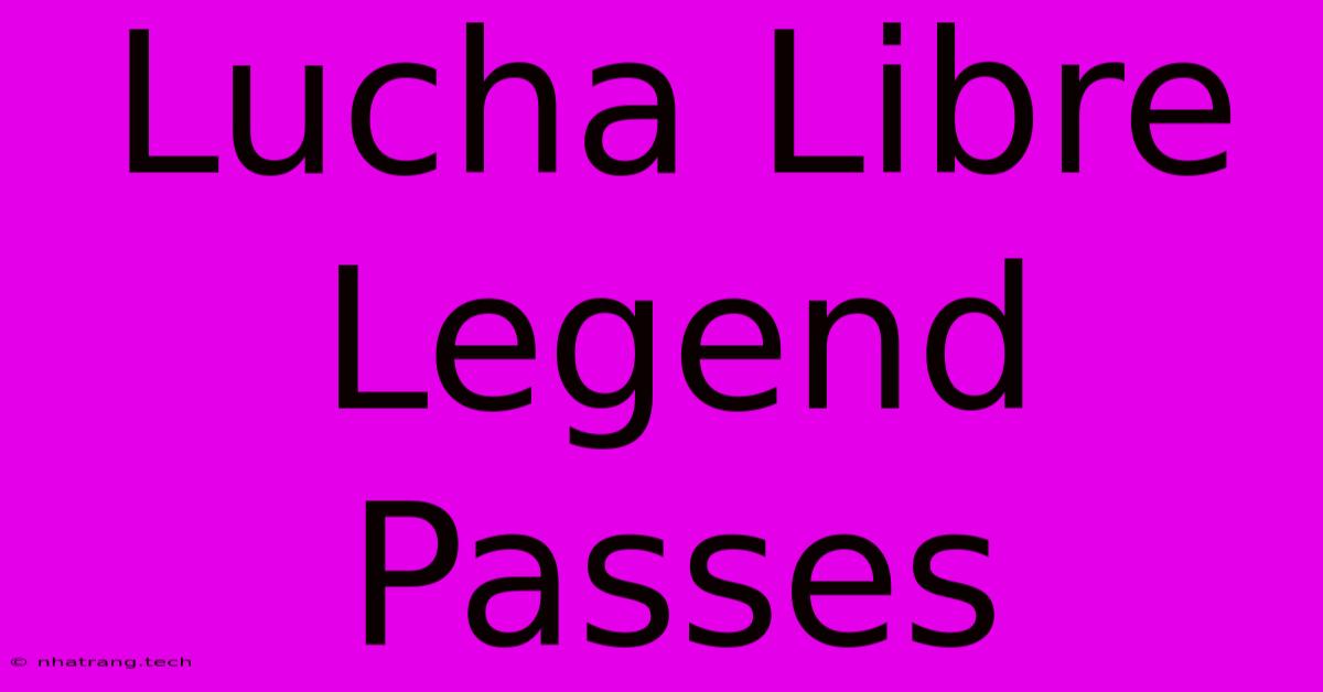 Lucha Libre Legend Passes Lucha Libre Legend Passes