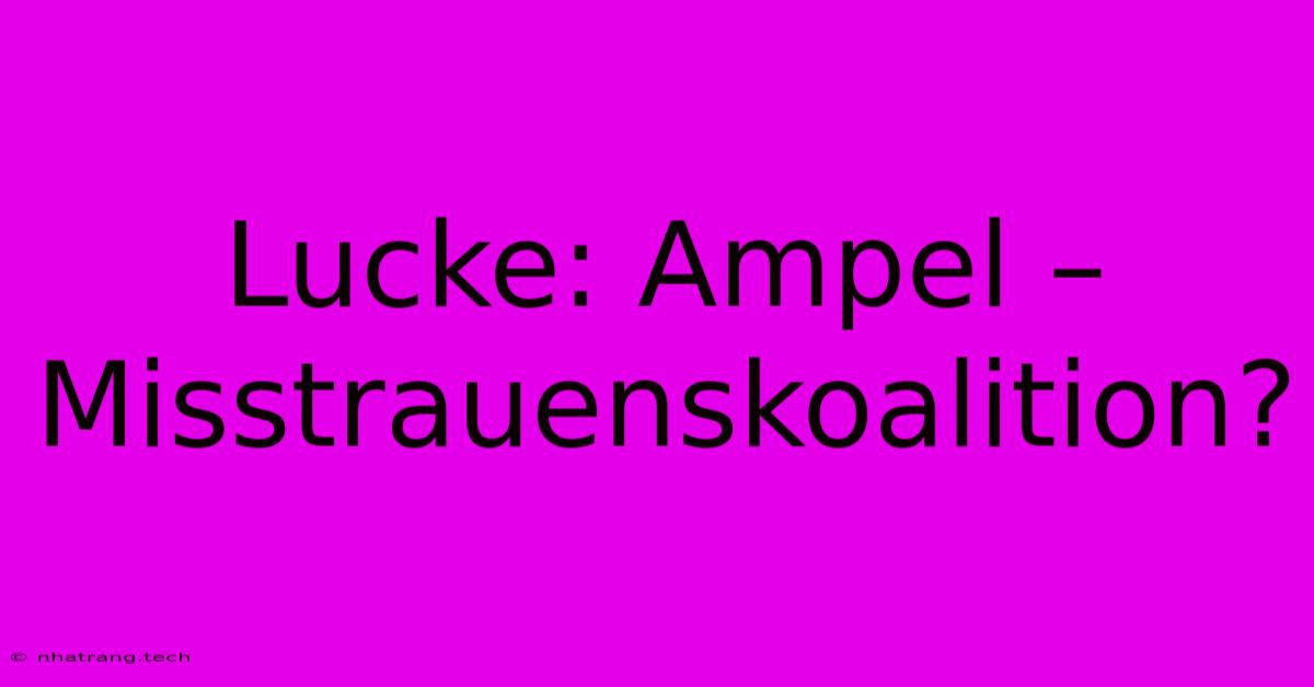 Lucke: Ampel β Misstrauenskoalition? Lucke: Ampel β Misstrauenskoalition?