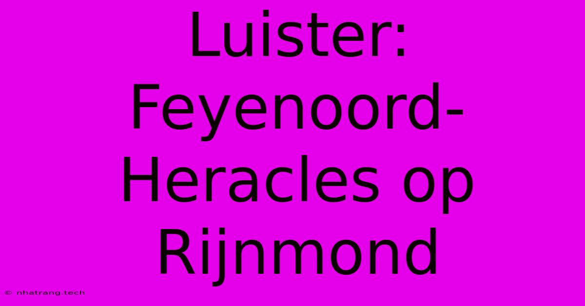 Luister: Feyenoord-Heracles Op Rijnmond Luister: Feyenoord-Heracles Op Rijnmond