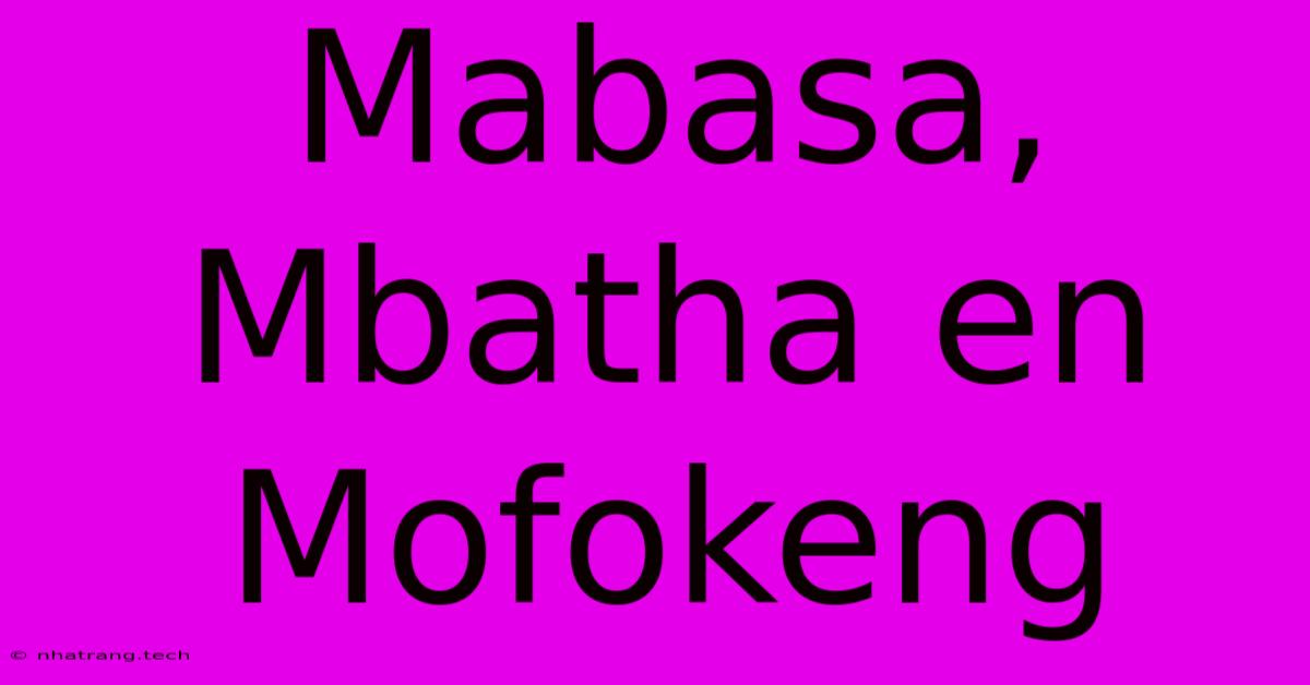 Mabasa, Mbatha En Mofokeng