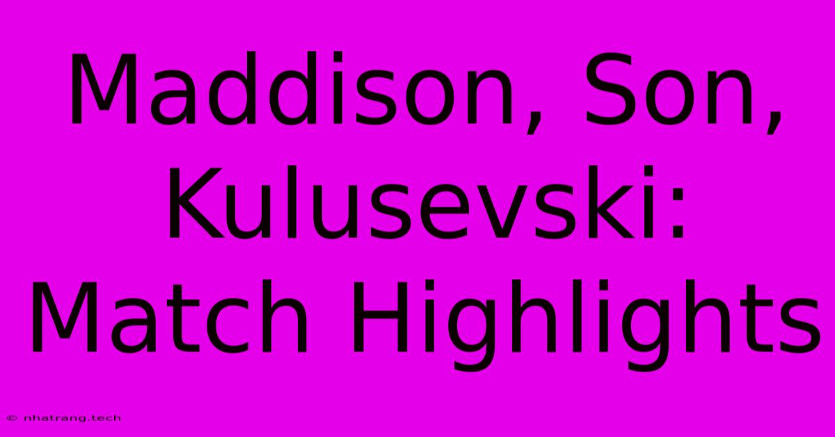 Maddison, Son, Kulusevski: Match Highlights Maddison, Son, Kulusevski: Match Highlights