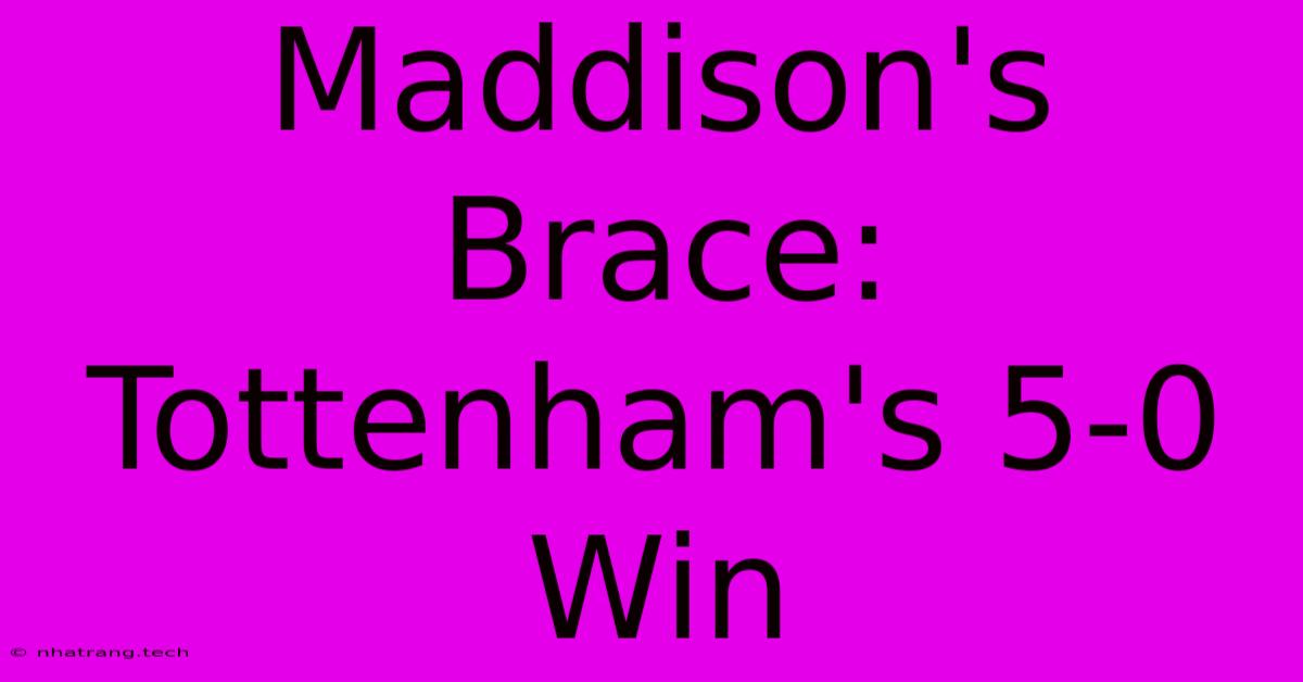 Maddison's Brace: Tottenham's 5-0 Win Maddison's Brace: Tottenham's 5-0 Win