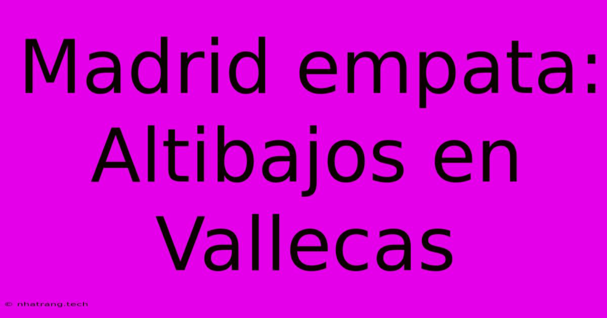 Madrid Empata: Altibajos En Vallecas Madrid Empata: Altibajos En Vallecas