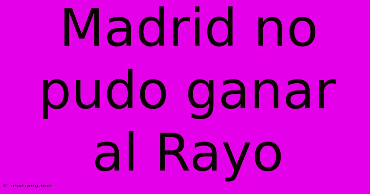 Madrid No Pudo Ganar Al Rayo Madrid No Pudo Ganar Al Rayo