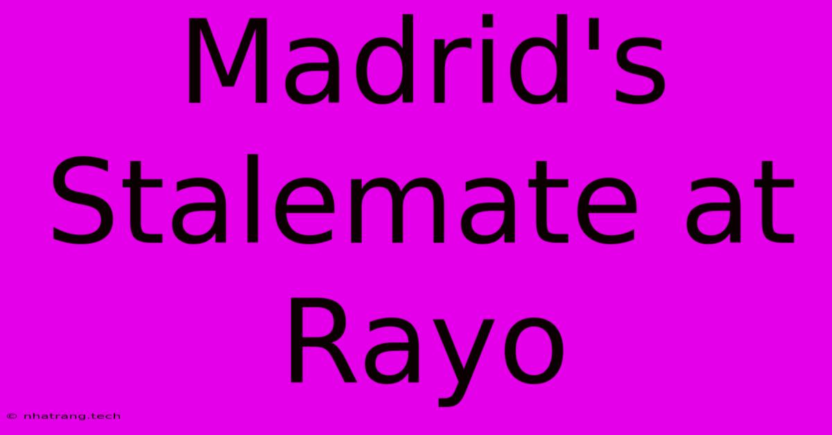 Madrid's Stalemate At Rayo Madrid's Stalemate At Rayo
