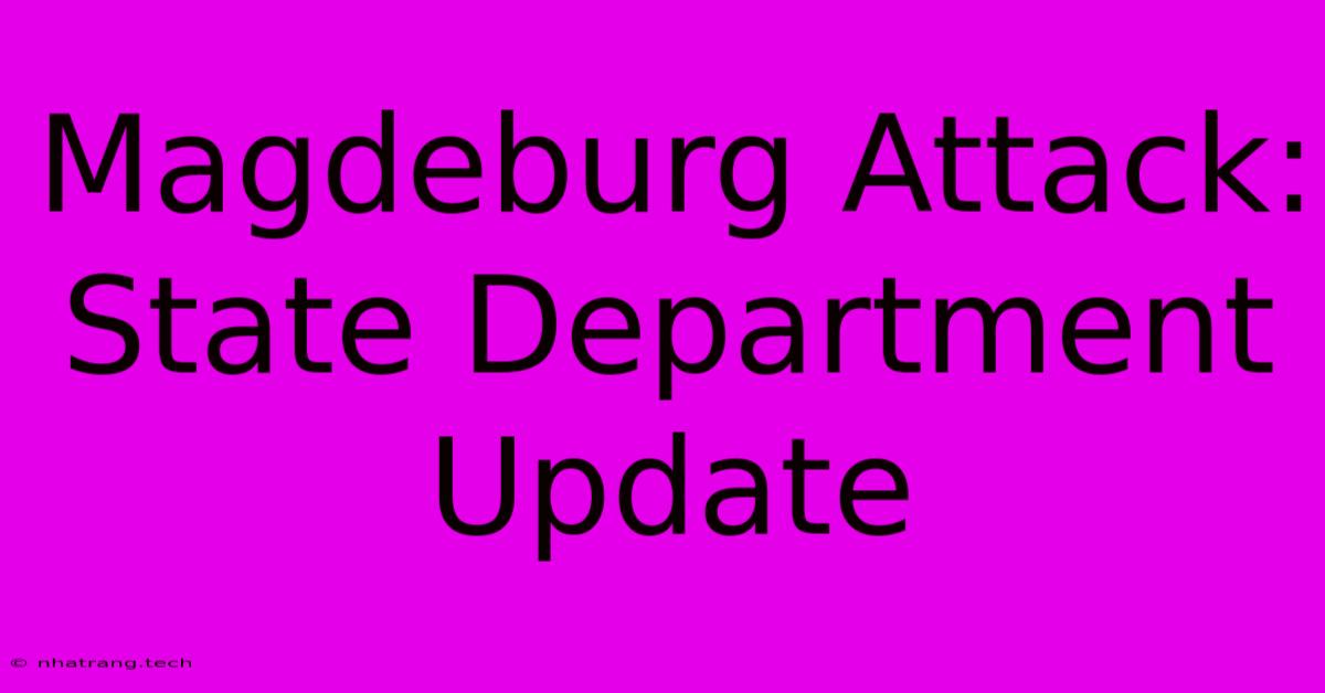 Magdeburg Attack: State Department Update Magdeburg Attack: State Department Update