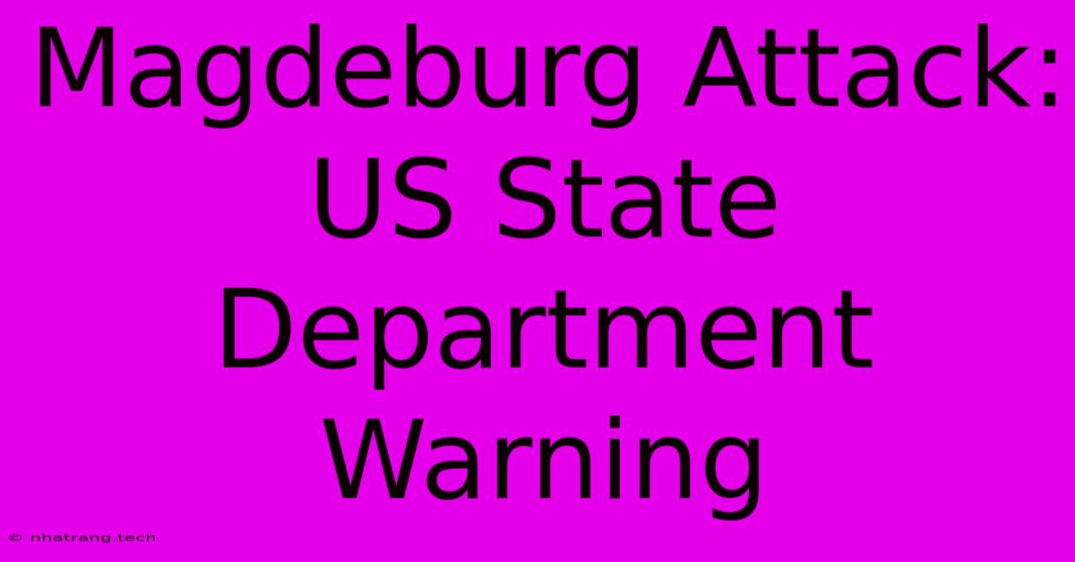 Magdeburg Attack: US State Department Warning Magdeburg Attack: US State Department Warning