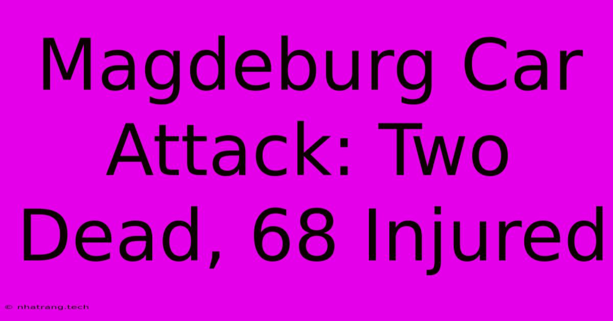 Magdeburg Car Attack: Two Dead, 68 Injured Magdeburg Car Attack: Two Dead, 68 Injured