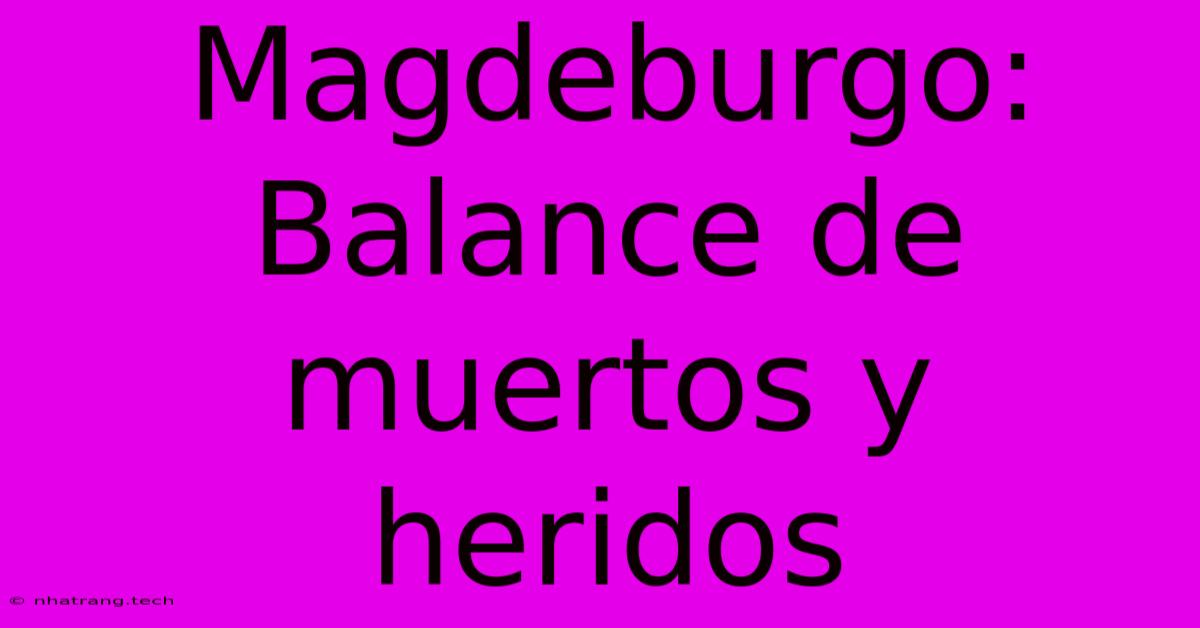 Magdeburgo: Balance De Muertos Y Heridos Magdeburgo: Balance De Muertos Y Heridos