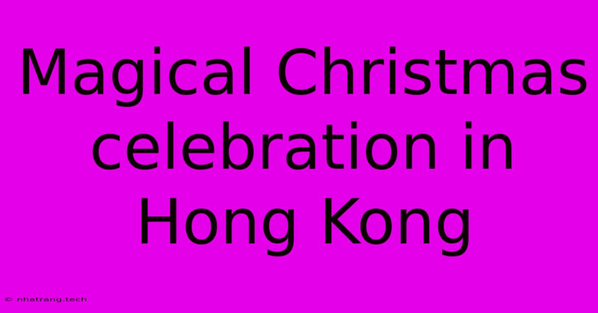 Magical Christmas Celebration In Hong Kong